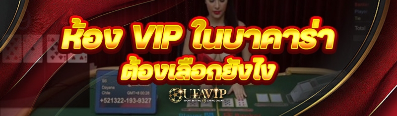 ห้อง VIP ในบาคาร่า ต้องเลือกยั